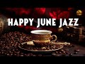 Happy June Jazz ☕ Jazz &amp; Bossa Nova Sweet Summer to relax, study and work