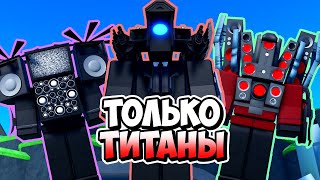 Я Использовал Только Титанов В Туалет Тавер Дефенс! Toilet Tower Defense Roblox