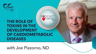 The Role of Toxins in the Development of Cardiometabolic Diseases with Joe E. Pizzorno, ND