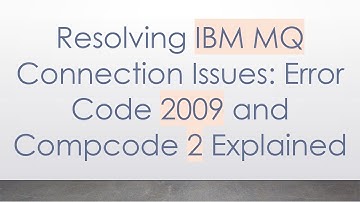 Resolving IBM MQ Connection Issues: Error Code 2009 and Compcode 2 Explained