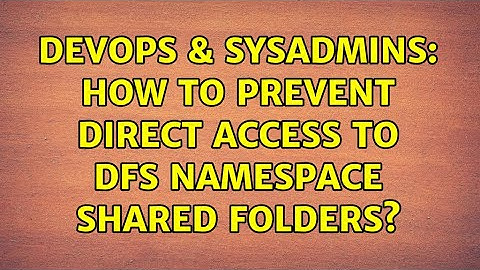 DevOps & SysAdmins: How to prevent direct access to DFS Namespace shared folders? (3 Solutions!!)