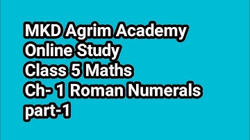Class 5 Maths | Ch-4 Roman Numerals Part-1 | MKD Agrim Academy | Online Study