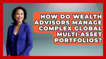 How Do Wealth Advisors Manage Complex Global Multi-asset Portfolios? - Wealth Advisor Success Hub