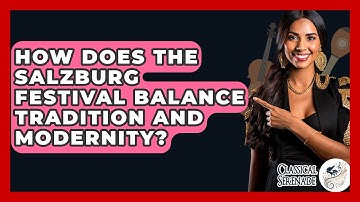 How Does the Salzburg Festival Balance Tradition and Modernity? - Classical Serenade