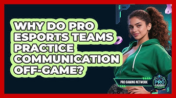 Why Do Pro Esports Teams Practice Communication Off-game? - Pro Gaming Network