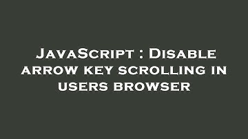 JavaScript : Disable arrow key scrolling in users browser