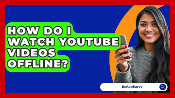 How Do I Watch YouTube Videos Offline? - Be App Savvy