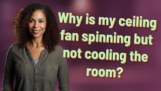 Why is my ceiling fan spinning but not cooling the room?