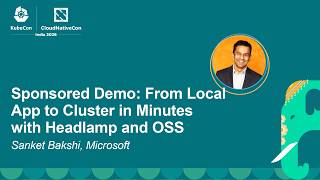 Sponsored Demo: From Local App To Cluster In Minutes With Headlamp And Oss - Sanket Bakshi