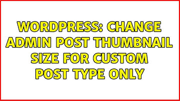 Wordpress: Change admin post thumbnail size for custom post type only (2 Solutions!!)