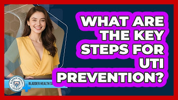 What Are The Key Steps For UTI Prevention? - Bladder Health Support