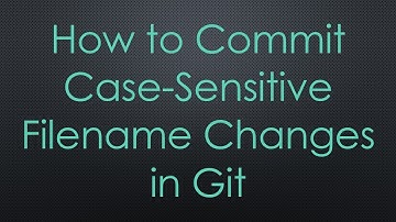 How to Commit Case-Sensitive Filename Changes in Git