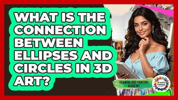 What Is The Connection Between Ellipses And Circles In 3D Art? - Drawing and Painting Academy