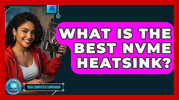 What Is The Best NVMe Heatsink? - Your Computer Companion