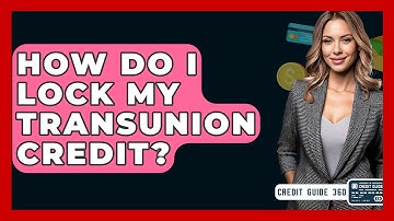 How Do I Lock My TransUnion Credit? - CreditGuide360.com