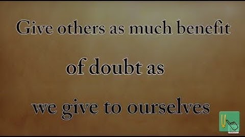Give others as much benefit of doubt as we give to ourselves Gita 16.02