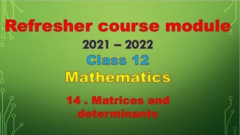 class 12 maths / Refresher course module / Topic 14 - Matrices and Determinants