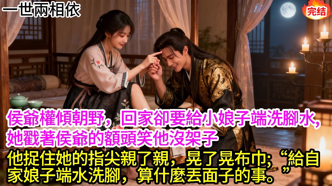 侯爺權傾朝野，回家卻要給小娘子端洗腳水。她戳著侯爺的額頭笑他沒架子，他捉住她的指尖親了親，晃了晃布巾：“給自家娘子端水洗腳，算什麼丟面子的事。”#古言#甜文#爽文#一世兩相依