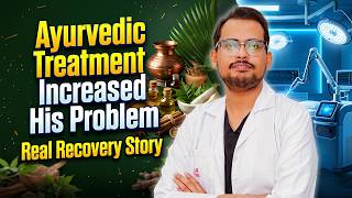 Ayurvedic Treatment Increased His Problem | Real Recovery Story