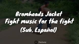 Bromheads Jacket - Fight music for the fight (Sub.Español)