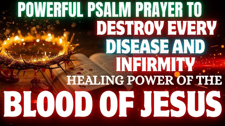 Powerful Psalm Prayer to Destroy Every Disease and Infirmity | Healing Power of the Blood of Jesus