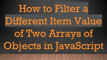How to Filter a Different Item Value of Two Arrays of Objects in JavaScript