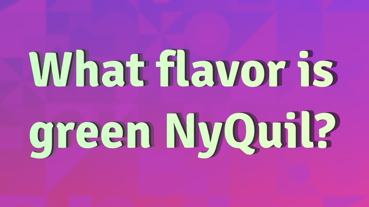 What flavor is green NyQuil? YouTube