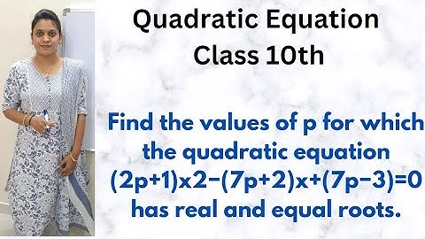 Find value of p for quadratic equation (2p + 1)x2 - (7p + 2)x + (7p - 3) = 0.has real & equal root