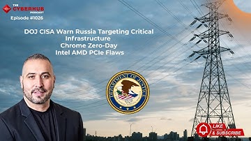 DOJ CISA Warn Russia Targeting Critical Infrastructure, Chrome Zero-Day, Intel AMD PCIe Flaws