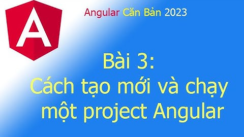 Angular 2023 - Bài 3: Cách tạo mới và chạy một project Angular