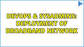 DevOps & SysAdmins: Deployment of broadband network