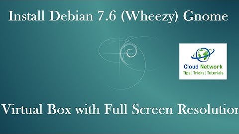 How to Install Debian 7.6 (Wheezy) Gnome Desktop on Virtual Box with Full Screen Resolution