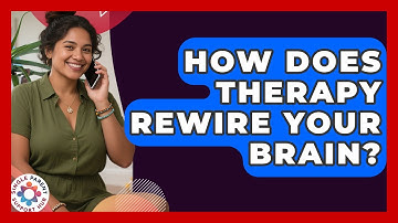How Does Therapy Rewire Your Brain? - Single Parent Support Hub