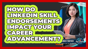 How Do LinkedIn Skill Endorsements Impact Your Career Advancement? - Get Linked Together