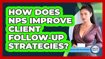 How Does NPS Improve Client Follow-up Strategies? - Sales Pro Blueprint