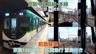 【京阪中之島線･本線】前面展望 京阪13000系 区間急行 萱島行き (中之島〜萱島)