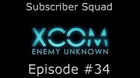 XCOM: Enemy Unknown Subscriber Squad Campaign-Part #34