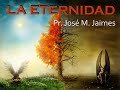 LA ETERNIDAD -   PASTOR JOSE MANUEL JAIMES  - Tiempos finales