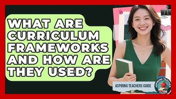 What Are Curriculum Frameworks And How Are They Used? - Aspiring Teacher Guide