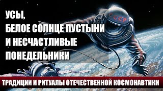 УСЫ, БЕЛОЕ СОЛНЦЕ ПУСТЫНИ И НЕСЧАСТЛИВЫЕ ПОНЕДЕЛЬНИКИ: ТРАДИЦИИ ОТЕЧЕСТВЕННОЙ КОСМОНАВТИКИ