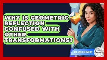 Why Is Geometric Reflection Confused With Other Transformations? - All About Geometry