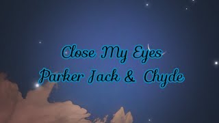 Close My Eyes - Parker Jack & Chyde