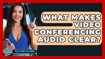 What Makes Video Conferencing Audio Clear? - Tech Terms Explained
