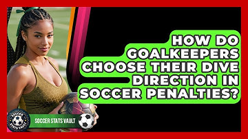 How Do Goalkeepers Choose Their Dive Direction In Soccer Penalties? - Soccer Stats Vault