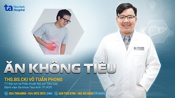 Ăn không tiêu: Nguyên nhân, dấu hiệu nhận biết | ThS.BS Võ Tuấn Phong | THTA