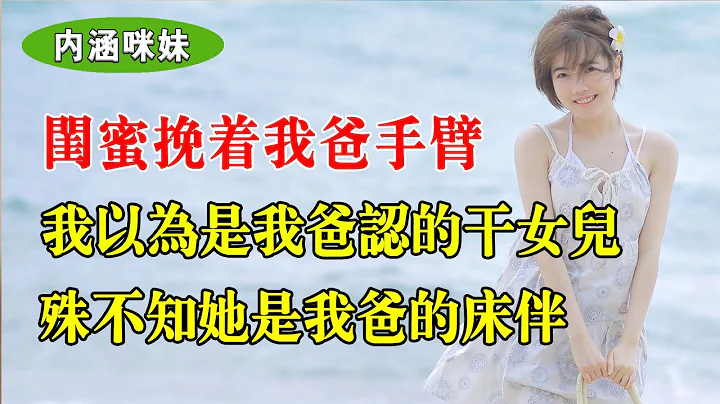 闺蜜挽着我爸，我还以为是我爸认的干女儿，殊不知她是我爸的床伴 - 天天要闻