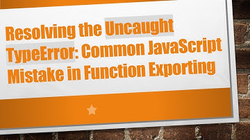Resolving the Uncaught TypeError: Common JavaScript Mistake in Function Exporting