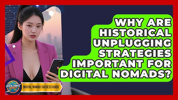 Why Are Historical Unplugging Strategies Important For Digital Nomads? - Digital Nomad Success Guide