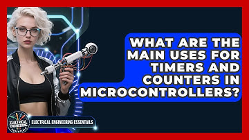 What Are The Main Uses For Timers And Counters In Microcontrollers?