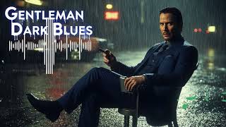 Playlist For Your Soul-Stirring Nights | Deep Blues | Gentleman Dark Blues